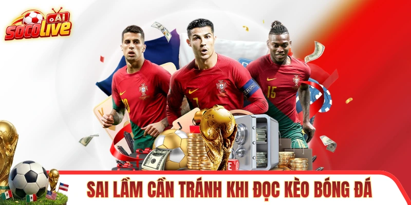 Một vài sai lầm cần tránh trong cách đọc kèo bóng đá