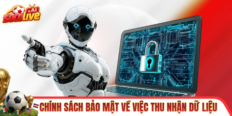 Chính sách bảo mật về việc thu nhận dữ liệu người dùng