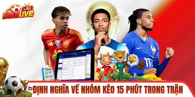 Định nghĩa về nhóm kèo 15 phút trong trận