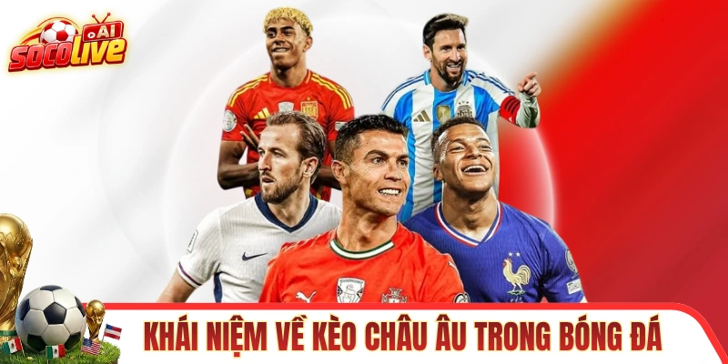 Khái niệm dễ hiểu về kèo châu Âu trong bóng đá