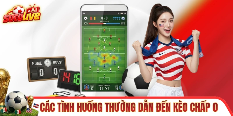Các tình huống thường dẫn đến kèo chấp 0