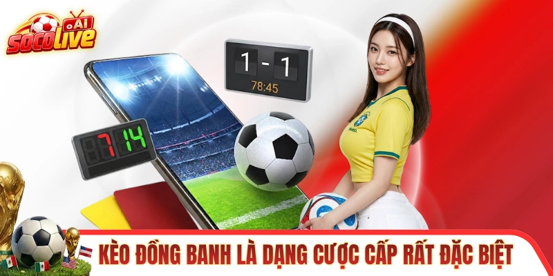 Kèo đồng banh là dạng cược cấp rất đặc biệt