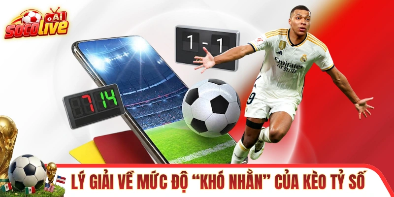 Lý giải về mức độ “khó nhằn” của kèo tỷ số