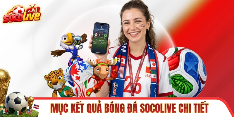 Chuyên mục kết quả bóng đá SOCOLIVE rất chi tiết