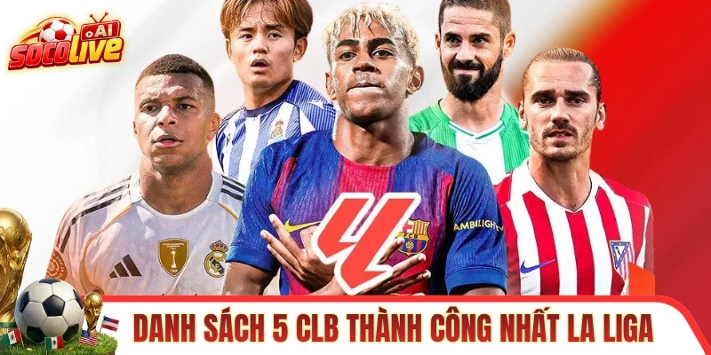 Danh sách 5 CLB thành công nhất La Liga