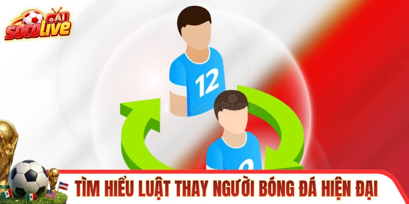 Tìm hiểu luật thay người trong bóng đá hiện đại