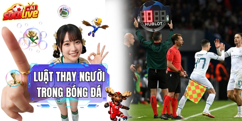 Luật Thay Người Trong Bóng Đá Và Những Quy Định Cập Nhật Mới