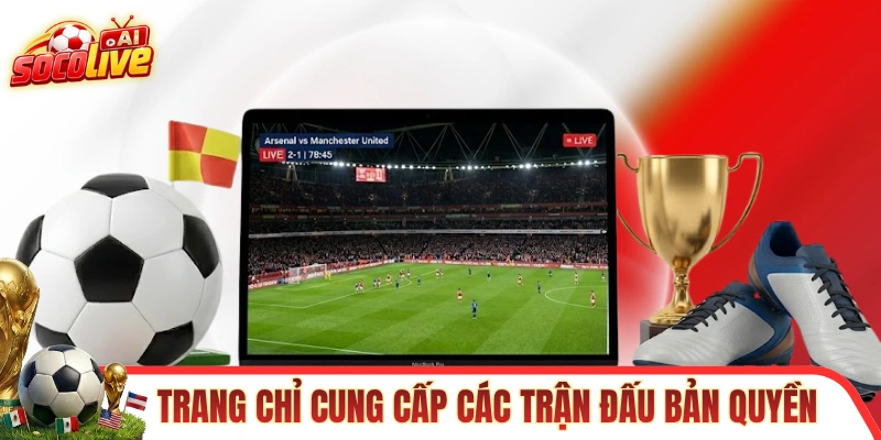 Chuyên trang chỉ cung cấp các trận đấu bản quyền 
