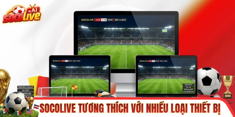 SOCOLIVE tương thích với nhiều loại thiết bị khác nhau