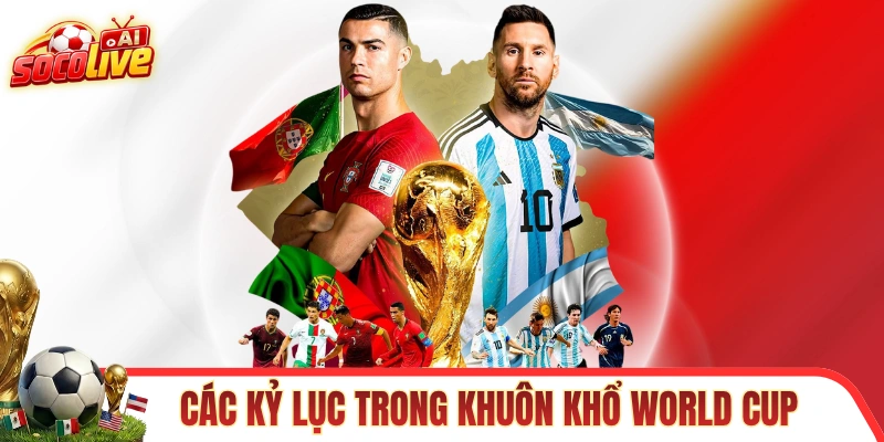 Các kỷ lục nổi tiếng trong khuôn khổ World Cup là gì